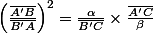 \left(\frac{\bar{A'B}}{\bar{B'A}}\right)^2 = \frac{\alpha}{\bar{B'C}} \times \frac{\bar{A'C}}{\beta}